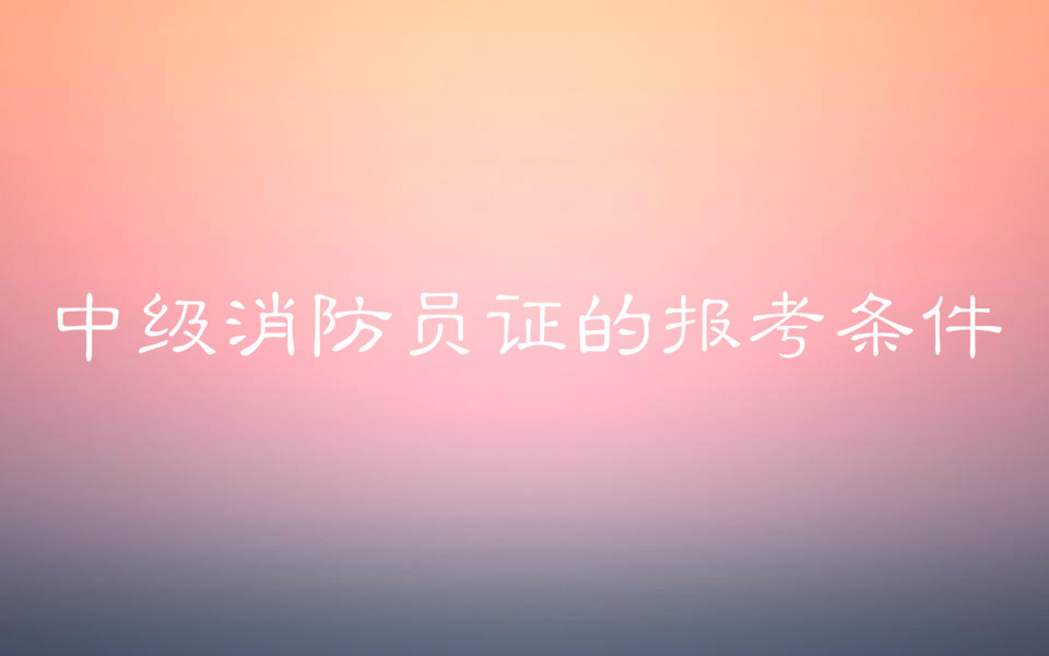 中級(jí)消防員證工資待遇是多少?中級(jí)消防員證的報(bào)考條件有哪些?